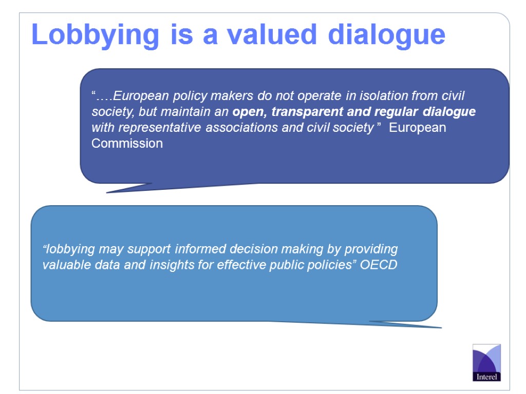 Lobbying is a valued dialogue “….European policy makers do not operate in isolation from